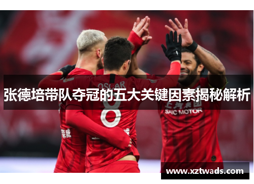 张德培带队夺冠的五大关键因素揭秘解析 张德培带队夺冠的五大关键因素揭秘解析
